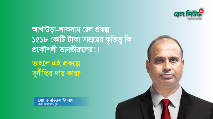 আখাউড়া-লাকসাম রেল প্রকল্প ১৫১৮ কোটি টাকা সাশ্রয়ের কৃতিত্ব কি প্রকৌশলী তানভীরুলের!!